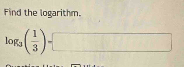 Find the logarithm.
log _3( 1/3 )= =□