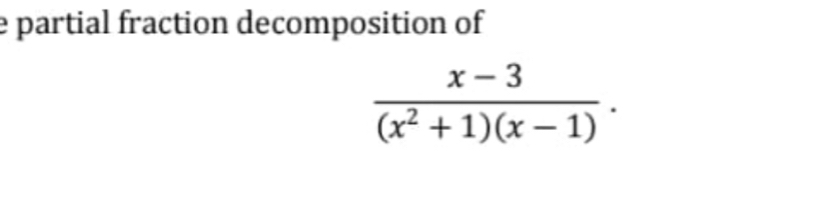 partial fraction decomposition of
 (x-3)/(x^2+1)(x-1) .