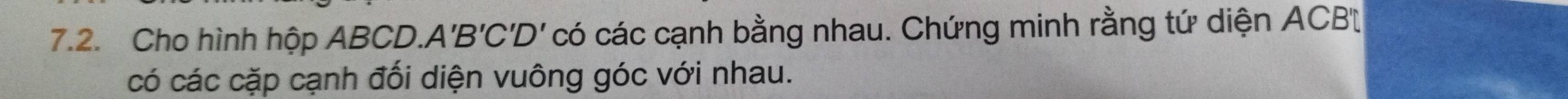 Cho hình hộp ABCD.. A'B'C'D' có các cạnh bằng nhau. Chứng minh rằng tứ diện ACB
có các cặp cạnh đối diện vuông góc với nhau.