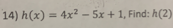 h(x)=4x^2-5x+1 , Find: h(2)