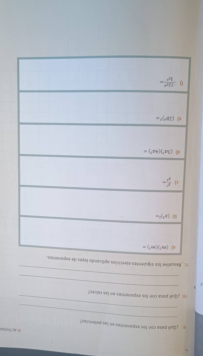 》》 ACTIVIDA
_
9 ¿Qué pasa con los exponentes en las potencias?
_
10. ¿Qué pasa con los exponentes en las raíces?
_
_
11. Resuelve los siguientes ejercic
