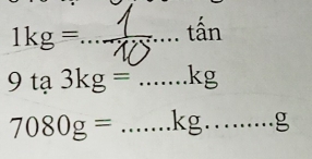 1kg= _ ....tan 
□  
.
9ta3kg= _.kg
7080g= _ ()^2^()^-() kg........g __