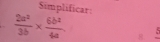 Simplificar:
 2a^2/3b *  6b^2/4a . 8