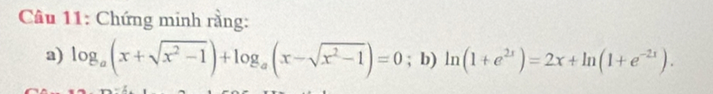 Chứng minh rằng: 
a) log _a(x+sqrt(x^2-1))+log _a(x-sqrt(x^2-1))=0; b) ln (1+e^(2x))=2x+ln (1+e^(-2x)).