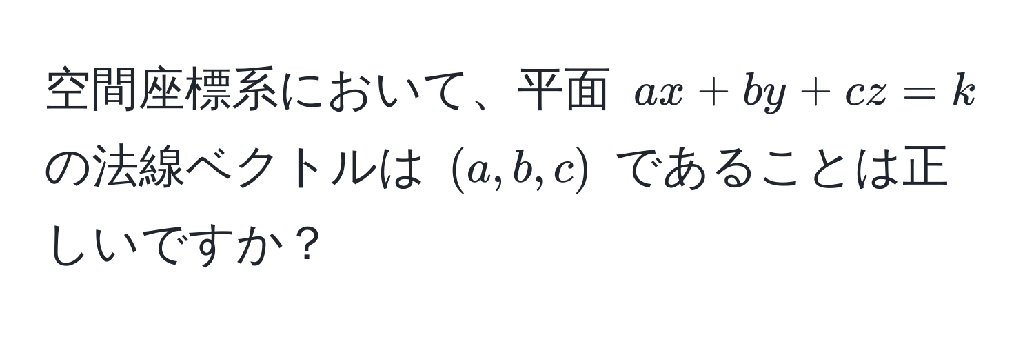 空間座標系において、平面 $ax + by + cz = k$ の法線ベクトルは $(a, b, c)$ であることは正しいですか？