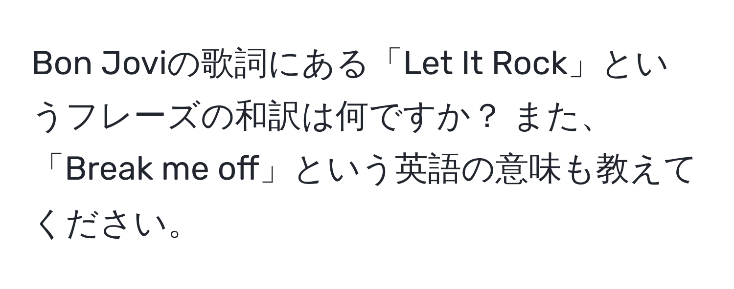 Bon Joviの歌詞にある「Let It Rock」というフレーズの和訳は何ですか？ また、「Break me off」という英語の意味も教えてください。