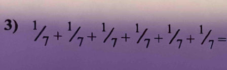 1/_7+^1/_7+^1/_7+^1/_7+^1/_7+^1/_7=