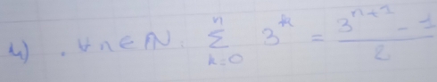 forall n∈ N_1sumlimits _(k=0)^n3^k= (3^(n+1)-1)/2 