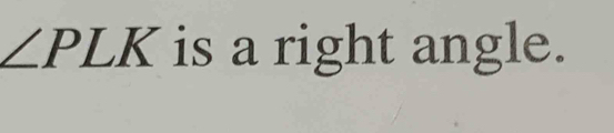 ∠ PLK is a right angle.