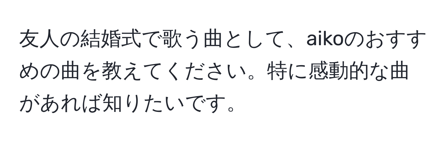 友人の結婚式で歌う曲として、aikoのおすすめの曲を教えてください。特に感動的な曲があれば知りたいです。