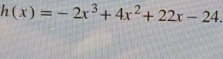 h(x)=-2x^3+4x^2+22x-24.