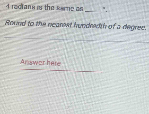 radians is the same as _°. 
Round to the nearest hundredth of a degree. 
Answer here