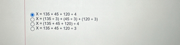 X=135+45+120+4
X=(135+3)+(45+3)+(120+3)
X=(135+45+120)/ 4
X=135+45+120+3