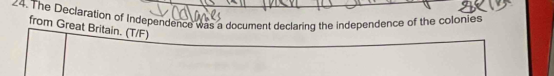 ∠4. The Declaration of Independence was a document declaring the independence of the colonies 
from Great Britain. (T/F)