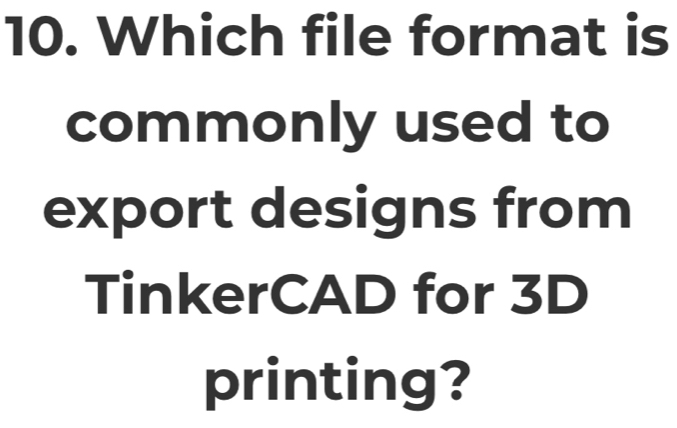 Which file format is 
commonly used to 
export designs from 
TinkerCAD for 3D
printing?