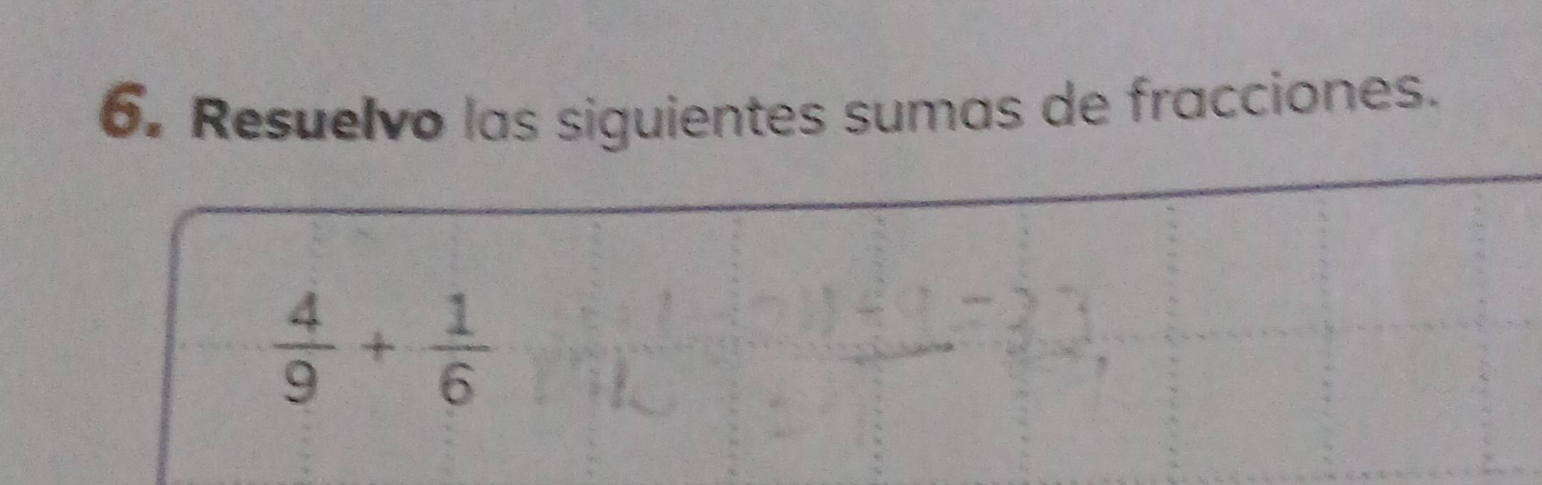 Resuelvo las siguientes sumas de fracciones.
 4/9 + 1/6 