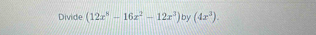 Divide (12x^8-16x^2-12x^3) by (4x^3).