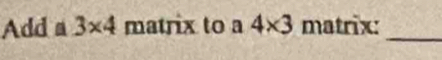 Add a 3* 4 matrix to a 4* 3 matrix:_