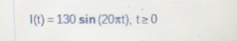 l(t)=130sin (20π t), t≥ 0