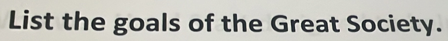 List the goals of the Great Society.