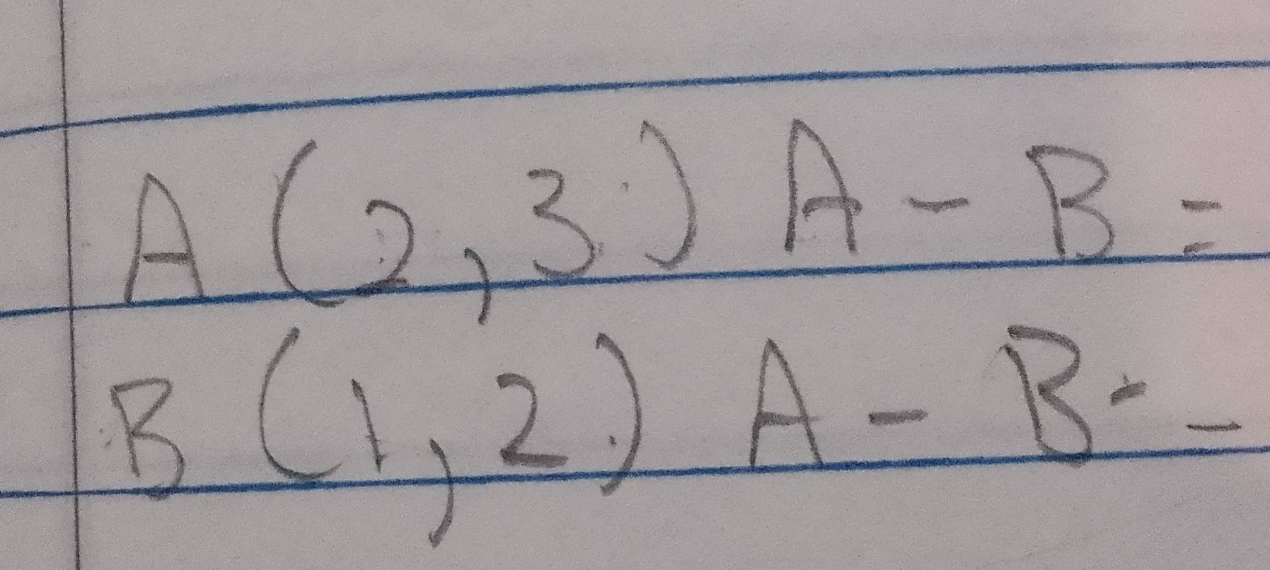 A(2,3)A-B=
B(1,2)A-B=B..