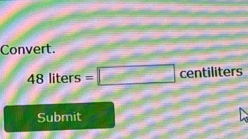 Convert.
48| iters =□ centiliters
Submit