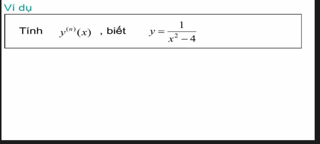 Ví dụ
Tính y^((n))(x) , biết y= 1/x^2-4 