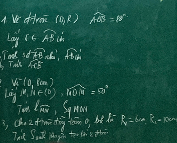 Vi dfiron (D,R)widehat AOB=80°
Lay'c∈ overline AB'
Im sdwidehat AB ho, overline AB_lbn'
This widehat ACB
V^-_c(0,8cm)
m,n∈ (0)), widehat NOM=50°
Lay limlimits _xto 0sumlimits _1MON
Tus 
3, chootteiting taim o, be la R_1=6cm, R_2=10cm
The SuaR langi too bn 2tfr
