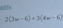 plify.
2(3w-6)+3(4w-6)