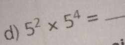 5^2* 5^4= _