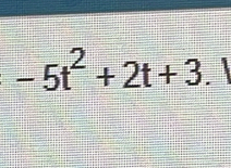 -5t^2+2t+3
frac 