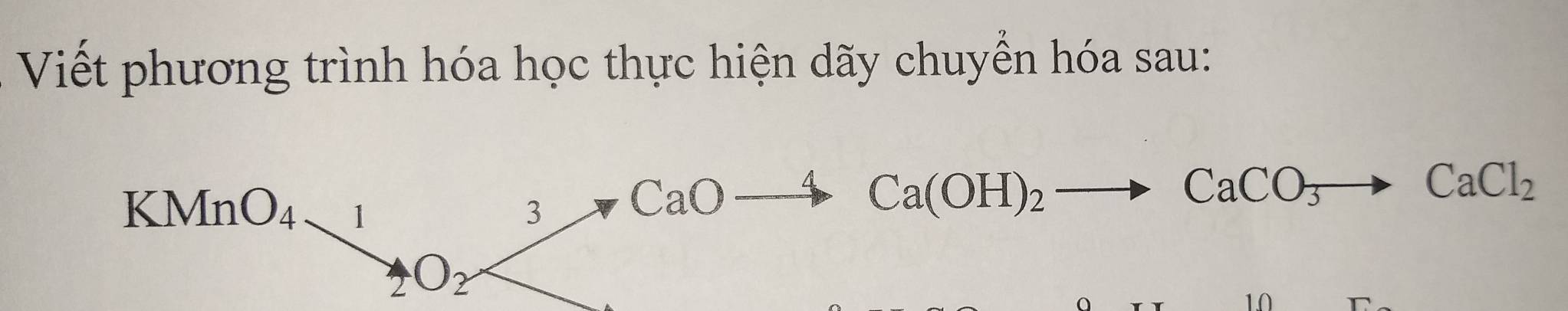 Viết phương trình hóa học thực hiện dãy chuyển hóa sau:
KMnO_4 1 
3 CaOto Ca(OH)_2to CaCO_3to CaCl_2
_2O_2
1. 0