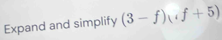 Expand and simplify (3-f)(f+5)