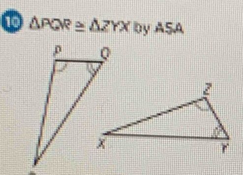 10 △ RQR≌ △ ZYX by ASA