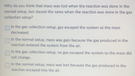 Solved: Why do you think that mass was lost when the reaction was done ...