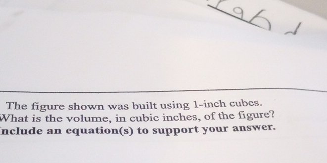 The figure shown was built using 1-inch cubes. 
What is the volume, in cubic inches, of the figure? 
Include an equation(s) to support your answer.