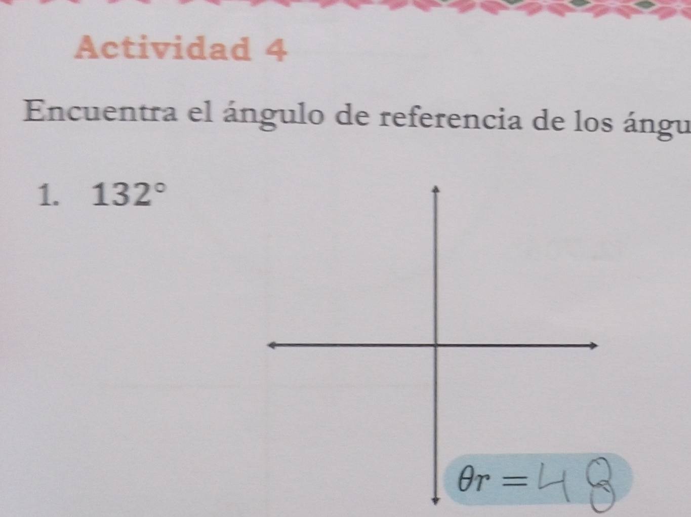 Actividad 4
Encuentra el ángulo de referencia de los ángu
1. 132°