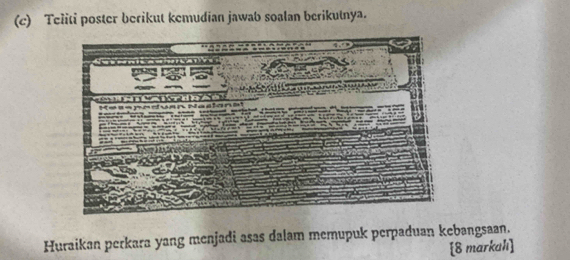 Teliti poster berikut kemudian jawab soalan berikutnya. 
Huraikan perkara yang menjadi asas dalam memupuk perpaduan kebangsaan. 
[8 markalı]