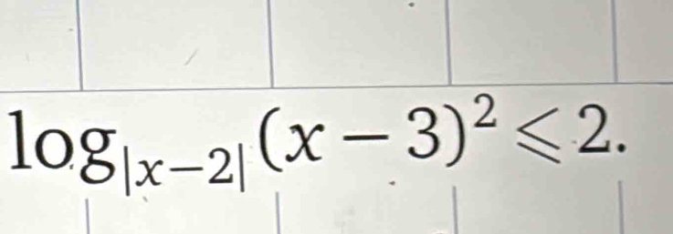 log _|x-2|(x-3)^2≤slant 2.