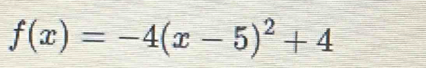 f(x)=-4(x-5)^2+4