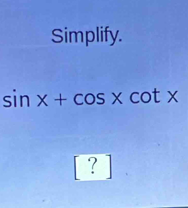 Simplify.
sin x+cos xcot x
?