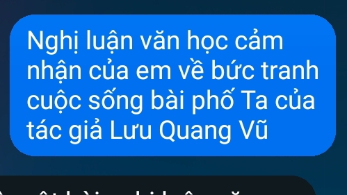 Nghị luận văn học cảm 
nhận của em về bức tranh 
cuộc sống bài phố Ta của 
tác giả Lưu Quang Vũ