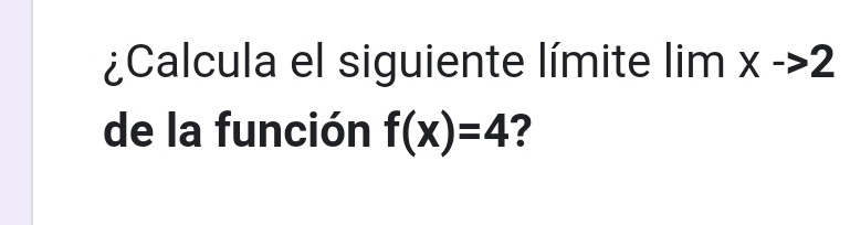 ¿Calcula el siguiente límite limxto 2
de la función f(x)=4 ?