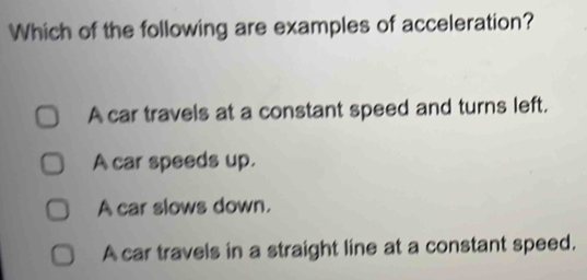 Solved: Which of the following are examples of acceleration? A car ...