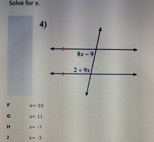 Solve for x.
4)
F x=-10
G x=11
H x=-7
J x=-3