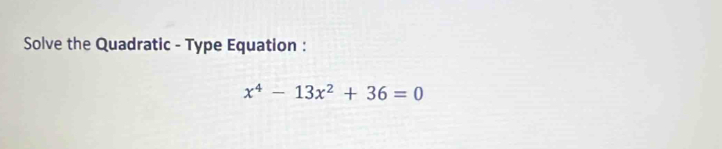 Solve the Quadratic - Type Equation :
x^4-13x^2+36=0