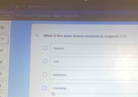 What is the main theme revealed in chapters 1-5?
1°
Injustice
2°
3° Love
1°
Adventure
Friendship