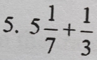 5 1/7 + 1/3 