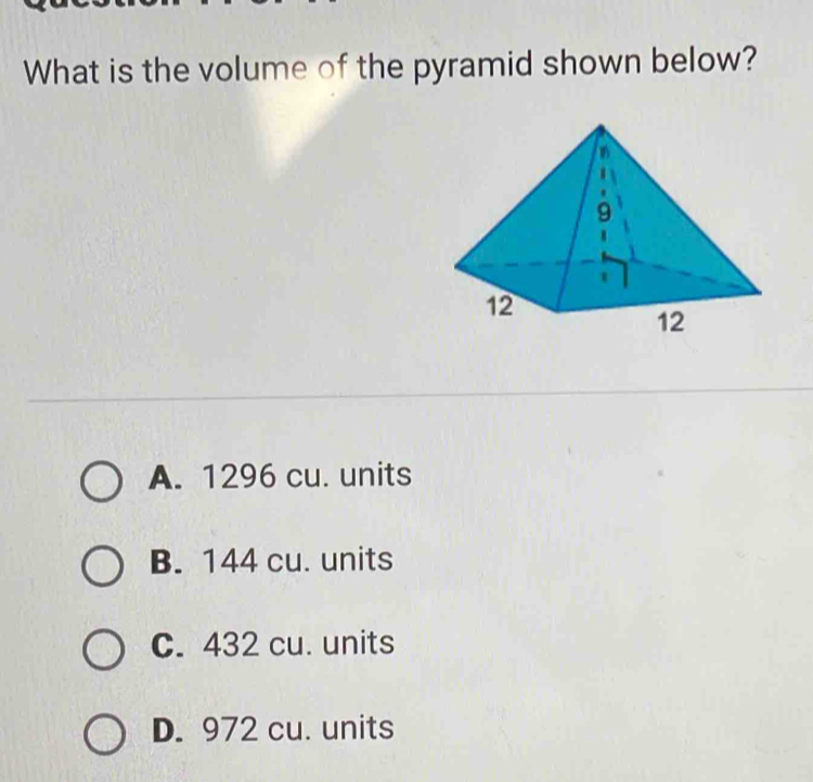 What is the volume of the pyramid shown below?
A. 1296 cu. units
B. 144 cu. units
C. 432 cu. units
D. 972 cu. units