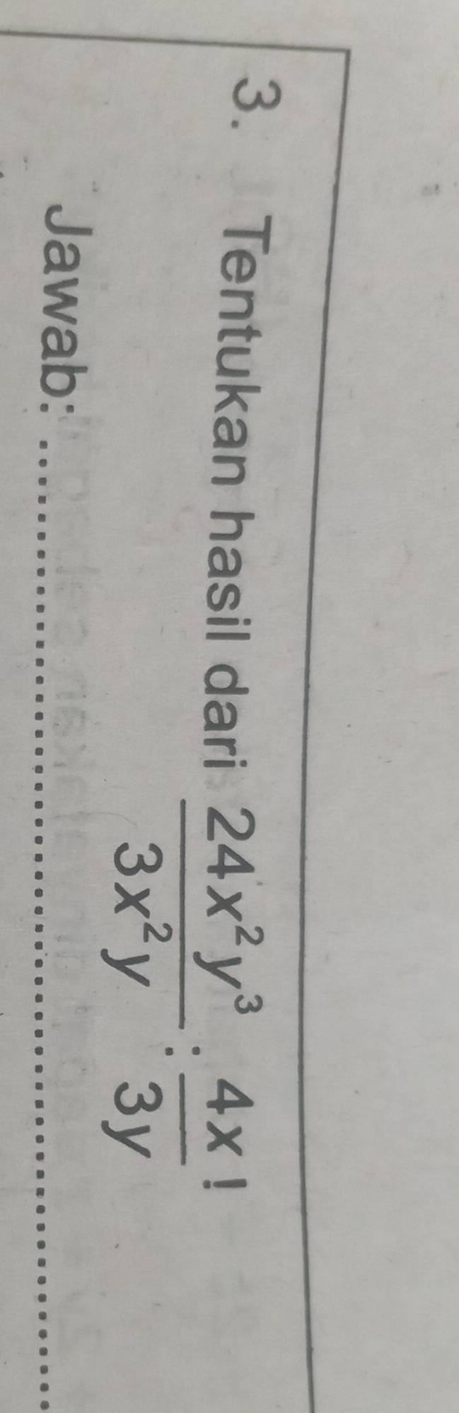 Tentukan hasil dari
 24x^2y^3/3x^2y : 4x/3y 
Jawab: